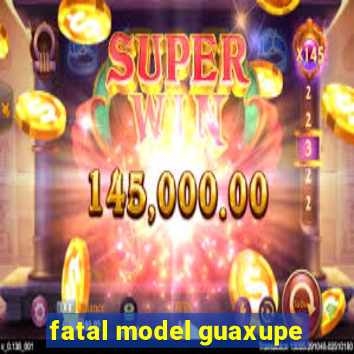 fatal model guaxupe