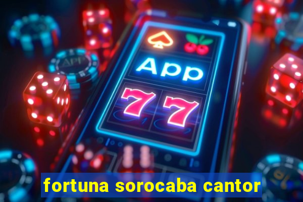 fortuna sorocaba cantor