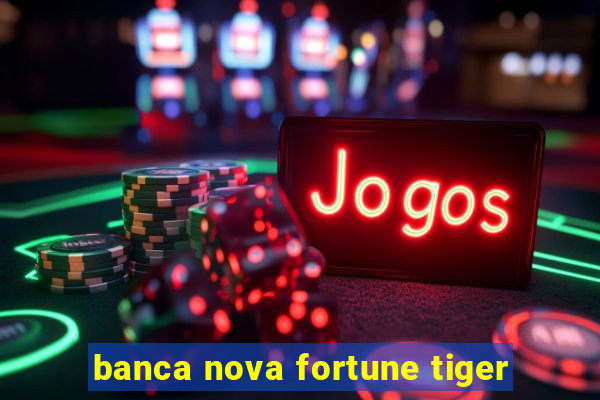 banca nova fortune tiger