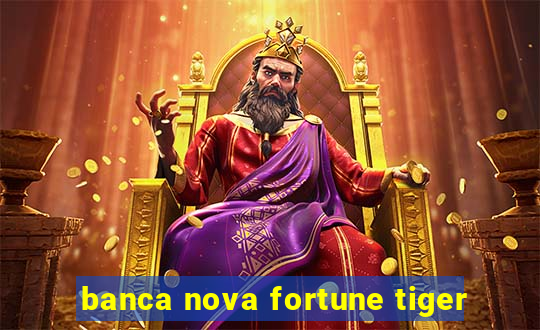 banca nova fortune tiger